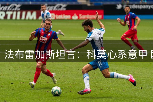 法布雷加斯坦言：科莫心系意甲 欧冠只是其次